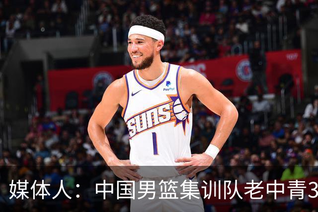 媒体人：中国男篮集训队老中青3代搭配 年龄结构合理开始逐步换血